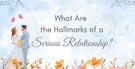 What Are Serious Relationships? (And Why They Matter)