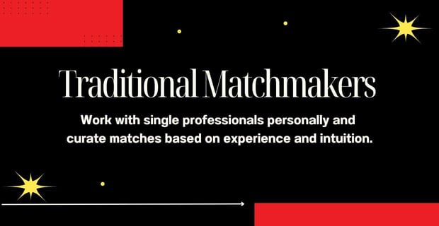 Traditional matchmakers work with singles individually. Traditional matchmakers work with singles individually.