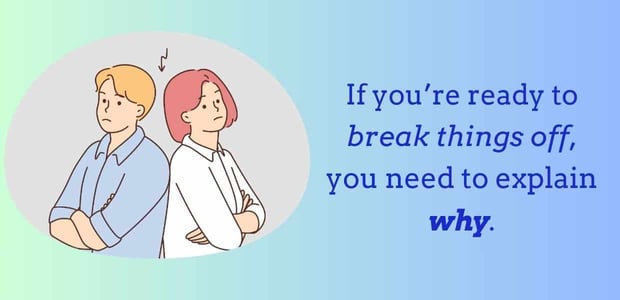 If you're ready to break things off, you need to explain why If you're ready to break things off, you need to explain why