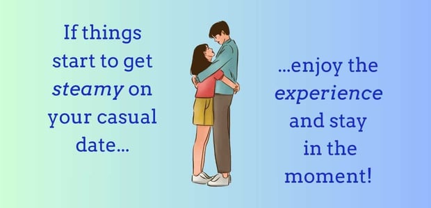 If things get steamy, stay in the moment