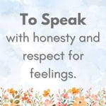 To speak with honesty and respect for feelings.