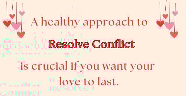 Conflict resolution makes love last.