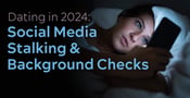 Dating in 2024: Social Media Stalking &amp; Background Checks