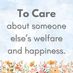 To care about someone else's welfare and happiness To care about someone else's welfare and happiness
