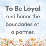 To be loyal and honor boundaries