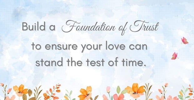 A foundation of trust makes love last. A foundation of trust makes love last.