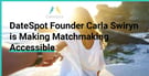 DateSpot Founder Carla Swiryn is Making Matchmaking Accessible 