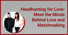 Headhunting for Love: Meet the Minds Behind Love and Matchmaking 