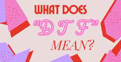 What Does “DTF” Mean? Definition &amp; Implications