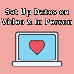 Set Up Dates on Video & In Person