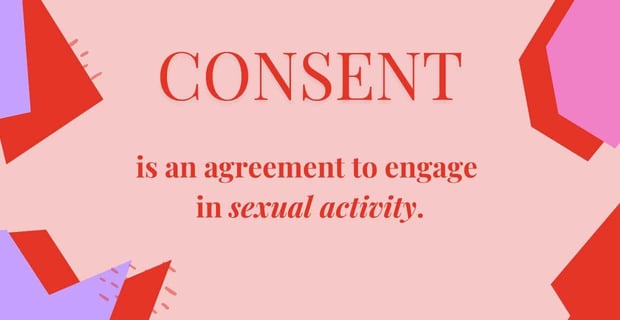 Consent is an agreement between participants to engage in sexual activity
