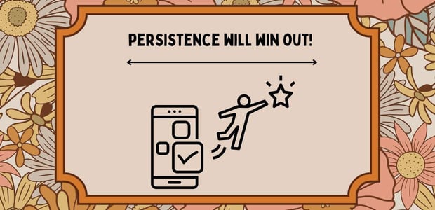 Persistence will win out Persistence will win out