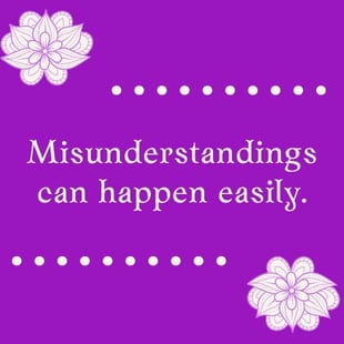 Misunderstandings happen Misunderstandings happen