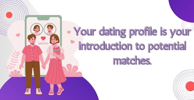 Your dating profile is your introduction to potential matches.
