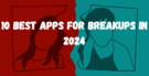 10 Best Apps for Breakups in 2024