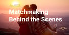 Exploring Behind the Scenes of Meaningful Matchmaking