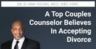 One of the Nation’s Top Couples Counselors Believes Some Couples Should Accept Divorce
