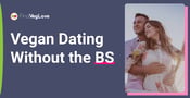 Dating as a Vegan Shouldn’t Come With Bull