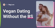 Dating as a Vegan Shouldn’t Come With Bull