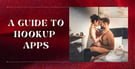 A Comprehensive Guide to Modern Hookup Apps
