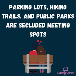 Parking lots, hiking trails, and public parks are secluded meeting spots