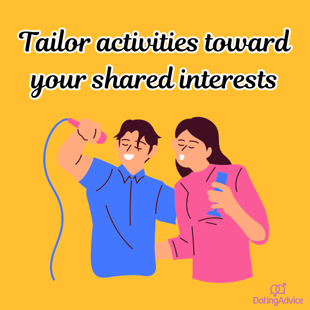 Tailor activities toward your shared interests 