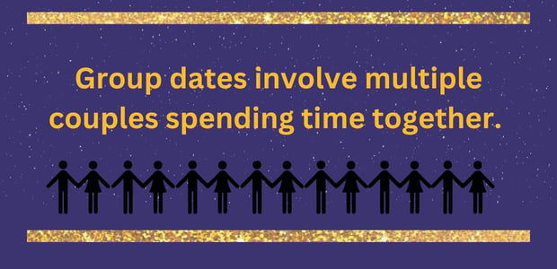 Group dates involve multiple couples Group dates involve multiple couples