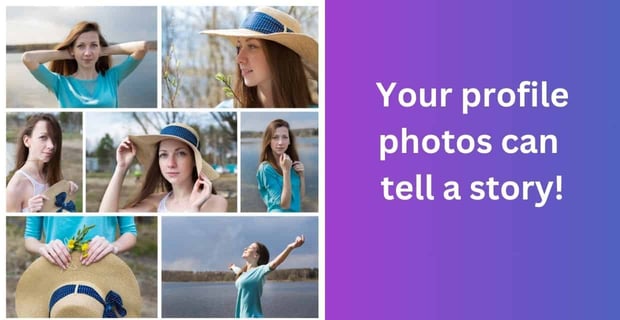 Your profile photos can 
tell a story!