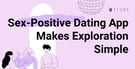 A Sex-Positive Dating App for Exploration on Your Own Terms