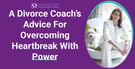 “Clap For Your Ex” – A Divorce Coach’s Motto For Overcoming Heartbreak With Power