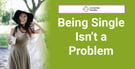 Being Single Isn’t Something That Needs Fixing