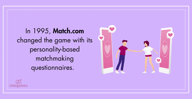 In 1995, Match.com changed the game with its personality-based matchmaking questionnaires.