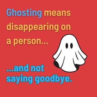 Ghosting means disappearing without a goodbye