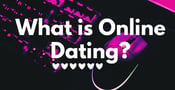 What Is Online Dating? Finding Romance in the Digital Age