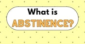 What Is Abstinence? Motivation, Benefits, Tips &amp; Testimonies
