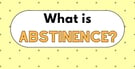 What Is Abstinence? Motivation, Benefits, Tips &amp; Testimonies