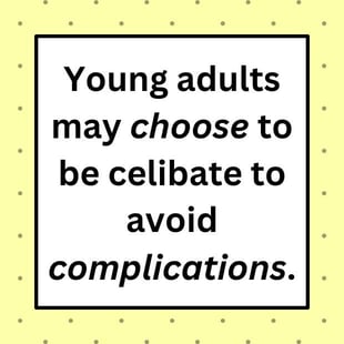 Young adults may choose to be celibate to avoid complications. Young adults may choose to be celibate to avoid complications.