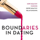 Boundaries in Dating: How Healthy Choices Grow Healthy Relationships