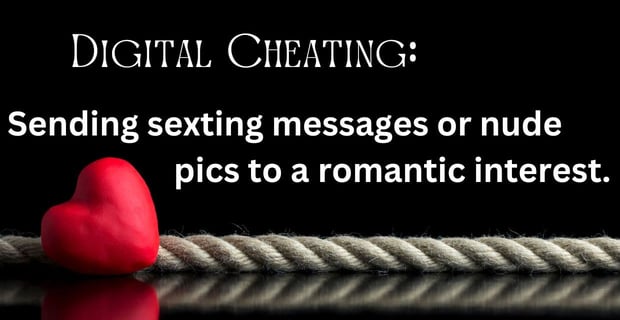 Digital cheating means sending sexting messages or nude pics online.