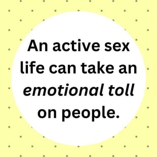 An active sex life can take an emotional toll on people. An active sex life can take an emotional toll on people.