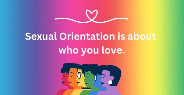 Sexual orientation is about who you love.