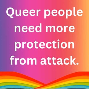 Queer people need protection from attack Queer people need protection from attack