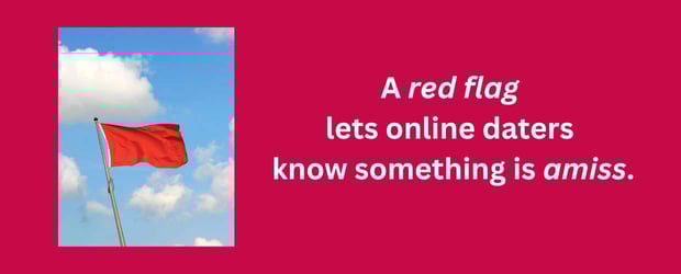 A red flag lets online daters know something is amiss