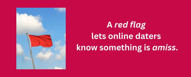 A red flag lets online daters know something is amiss A red flag lets online daters know something is amiss