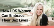 A Sex Coach Explained How LDS Women Can Embrace Their Sex Lives