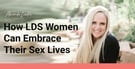 A Sex Coach Explained How LDS Women Can Embrace Their Sex Lives