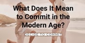 What Does It Mean to Commit in the Modern Age? A Marriage Expert Has the Answers