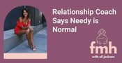 “Needy is Normal,” According to this Relationship Coach