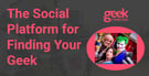 The Social Platform for Flexing– and Finding– Your Geek