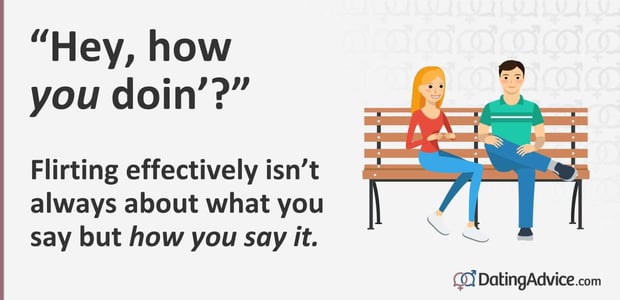 Flirting effectively isnât always about what you say but how you say it.